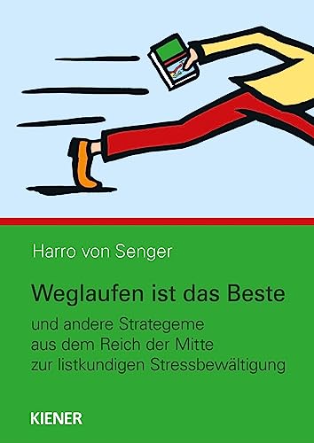 Weglaufen ist das Beste: und andere Strategeme aus dem Reich der Mitte zur listkundigen Stressbewältigung von KIENER Verlag